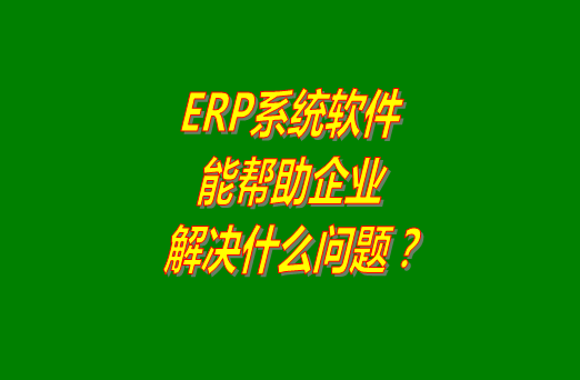 erp軟件系統(tǒng)下載安裝使用后到底能幫助企業(yè)解決什么問(wèn)題和困難